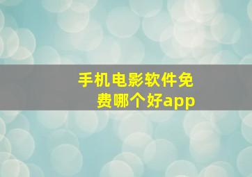 手机电影软件免费哪个好app