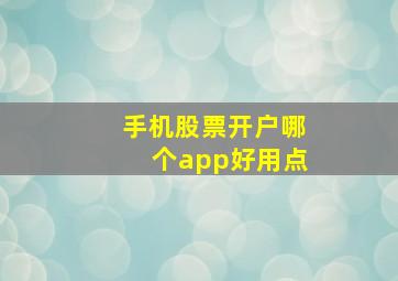 手机股票开户哪个app好用点