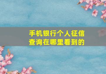 手机银行个人征信查询在哪里看到的