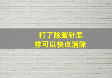 打了除皱针怎样可以快点消除