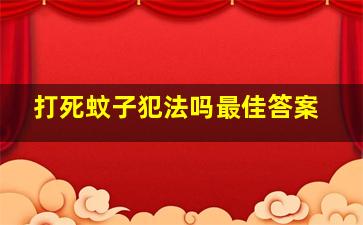 打死蚊子犯法吗最佳答案