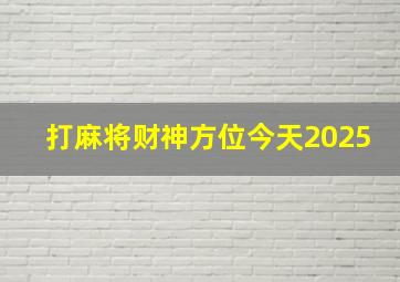 打麻将财神方位今天2025