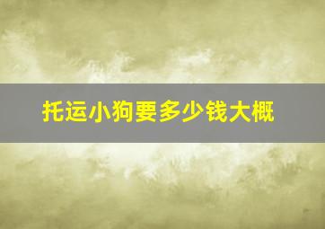 托运小狗要多少钱大概