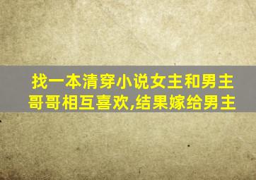 找一本清穿小说女主和男主哥哥相互喜欢,结果嫁给男主