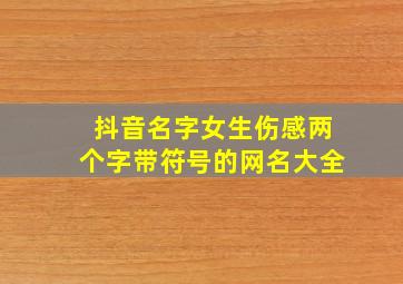 抖音名字女生伤感两个字带符号的网名大全