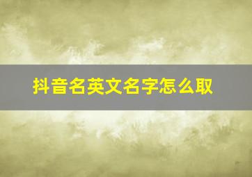 抖音名英文名字怎么取