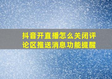 抖音开直播怎么关闭评论区推送消息功能提醒