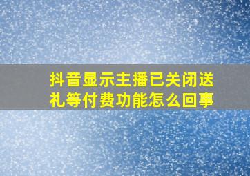 抖音显示主播已关闭送礼等付费功能怎么回事