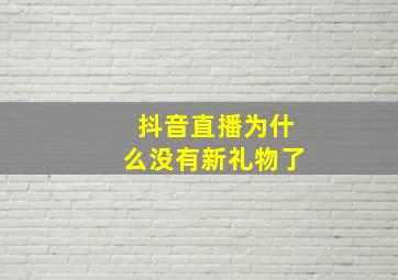 抖音直播为什么没有新礼物了