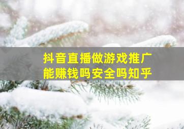 抖音直播做游戏推广能赚钱吗安全吗知乎