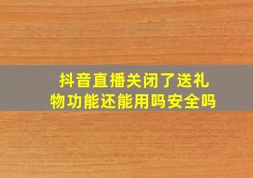 抖音直播关闭了送礼物功能还能用吗安全吗