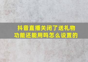 抖音直播关闭了送礼物功能还能用吗怎么设置的