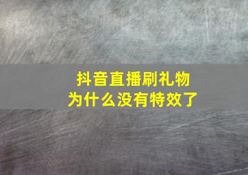 抖音直播刷礼物为什么没有特效了