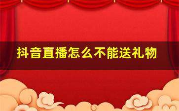 抖音直播怎么不能送礼物