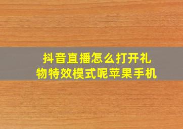 抖音直播怎么打开礼物特效模式呢苹果手机