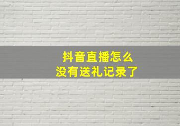 抖音直播怎么没有送礼记录了