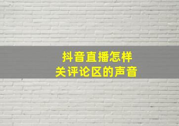 抖音直播怎样关评论区的声音