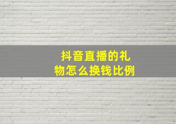 抖音直播的礼物怎么换钱比例