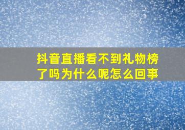 抖音直播看不到礼物榜了吗为什么呢怎么回事