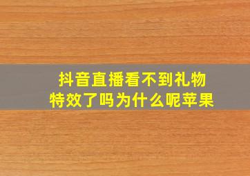 抖音直播看不到礼物特效了吗为什么呢苹果