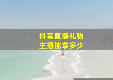 抖音直播礼物主播能拿多少