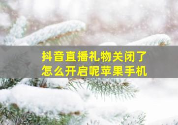 抖音直播礼物关闭了怎么开启呢苹果手机