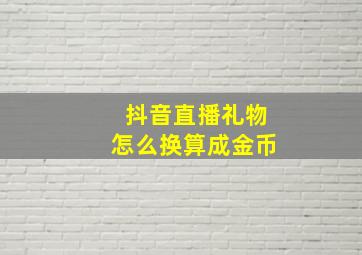 抖音直播礼物怎么换算成金币