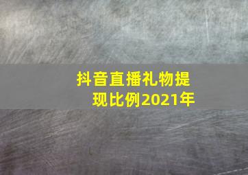 抖音直播礼物提现比例2021年