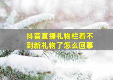 抖音直播礼物栏看不到新礼物了怎么回事