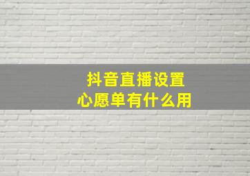 抖音直播设置心愿单有什么用