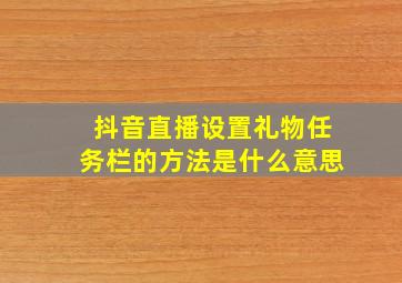 抖音直播设置礼物任务栏的方法是什么意思