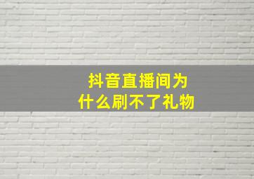 抖音直播间为什么刷不了礼物