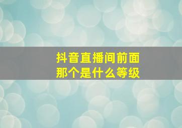 抖音直播间前面那个是什么等级