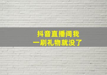 抖音直播间我一刷礼物就没了