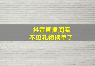 抖音直播间看不见礼物榜单了