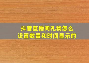 抖音直播间礼物怎么设置数量和时间显示的