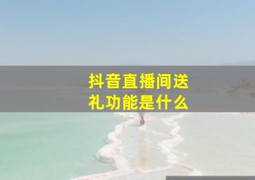 抖音直播间送礼功能是什么