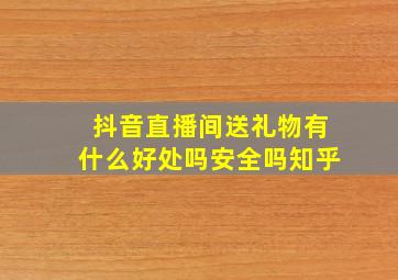 抖音直播间送礼物有什么好处吗安全吗知乎