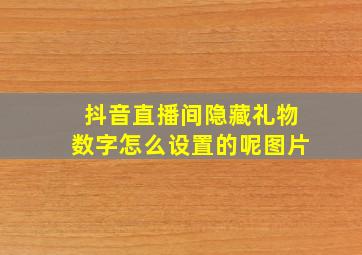 抖音直播间隐藏礼物数字怎么设置的呢图片