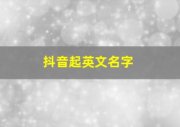 抖音起英文名字