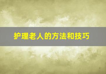 护理老人的方法和技巧