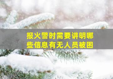 报火警时需要讲明哪些信息有无人员被困