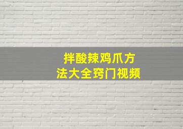 拌酸辣鸡爪方法大全窍门视频