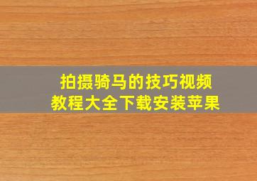 拍摄骑马的技巧视频教程大全下载安装苹果