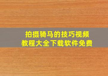 拍摄骑马的技巧视频教程大全下载软件免费