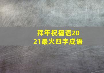 拜年祝福语2021最火四字成语