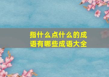 指什么点什么的成语有哪些成语大全