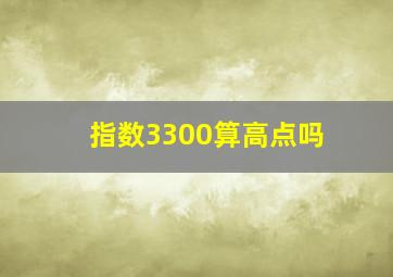 指数3300算高点吗