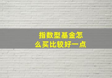 指数型基金怎么买比较好一点