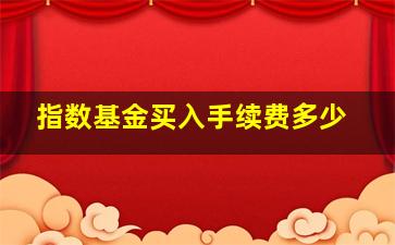 指数基金买入手续费多少